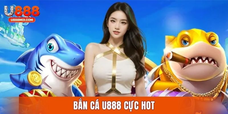 Giới thiệu U888 tích hợp sảnh game bắn cá online