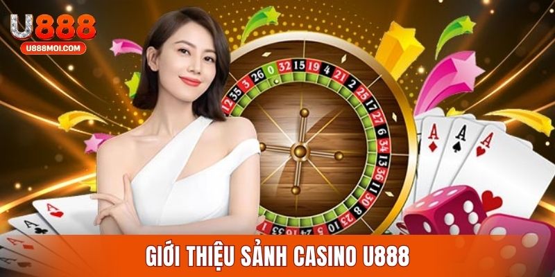 Thông tin về sảnh casino làm mưa làm gió tại U888